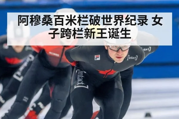 阿穆桑百米栏破世界纪录 女子跨栏新王诞生（jiuyou game）