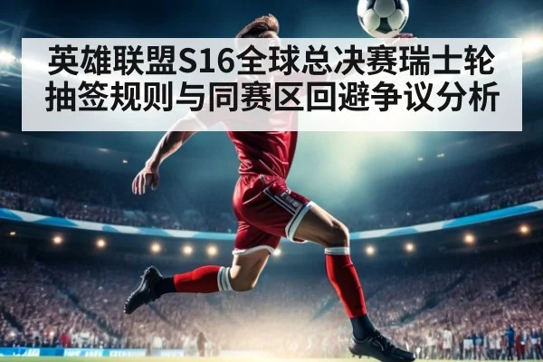 英雄联盟S16全球总决赛瑞士轮抽签规则与同赛区回避争议分析（jiuyou game）
